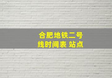 合肥地铁二号线时间表 站点